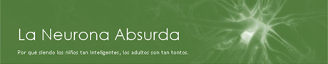 La Neurona Absurda - Por qué siendo los niños tan inteligentes, los adultos son tan tontos.